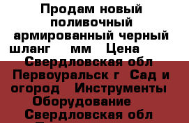 Продам новый поливочный армированный черный шланг 25 мм › Цена ­ 100 - Свердловская обл., Первоуральск г. Сад и огород » Инструменты. Оборудование   . Свердловская обл.,Первоуральск г.